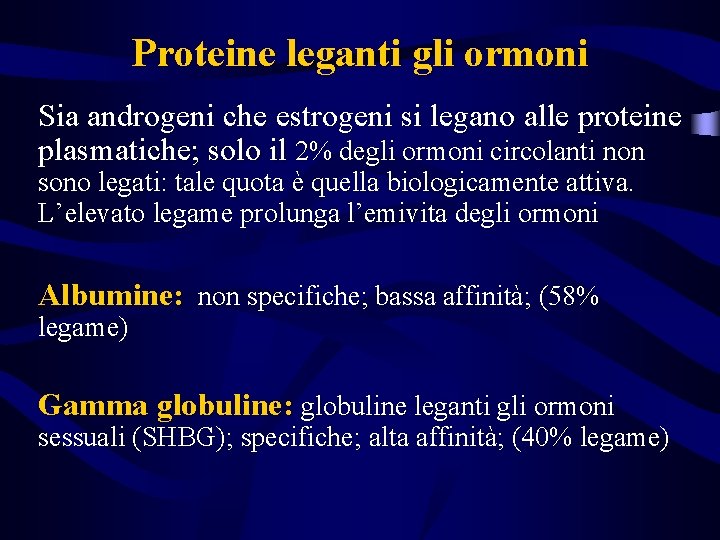 Proteine leganti gli ormoni Sia androgeni che estrogeni si legano alle proteine plasmatiche; solo