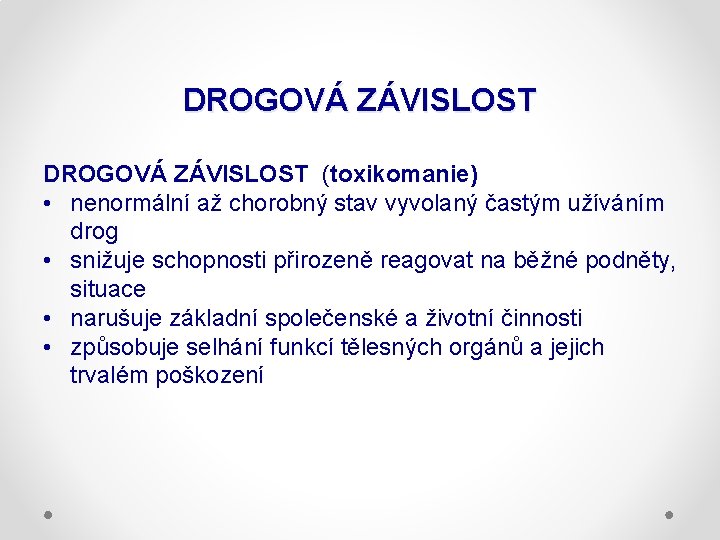 DROGOVÁ ZÁVISLOST (toxikomanie) • nenormální až chorobný stav vyvolaný častým užíváním drog • snižuje