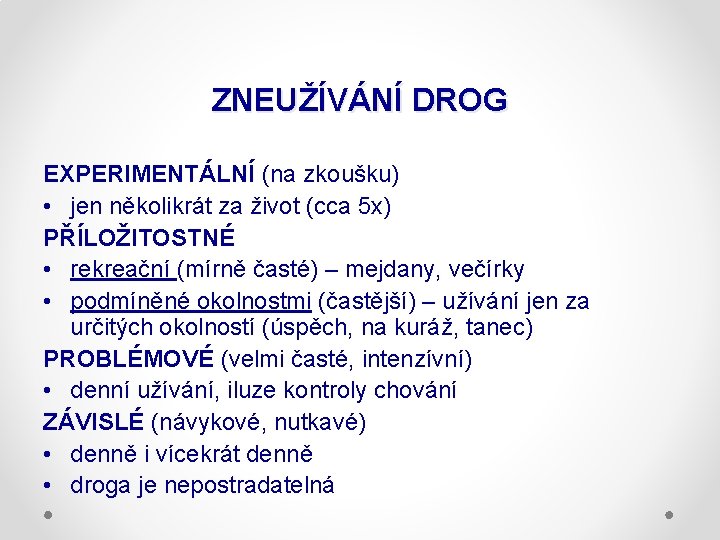 ZNEUŽÍVÁNÍ DROG EXPERIMENTÁLNÍ (na zkoušku) • jen několikrát za život (cca 5 x) PŘÍLOŽITOSTNÉ