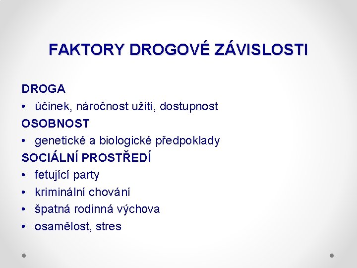 FAKTORY DROGOVÉ ZÁVISLOSTI DROGA • účinek, náročnost užití, dostupnost OSOBNOST • genetické a biologické