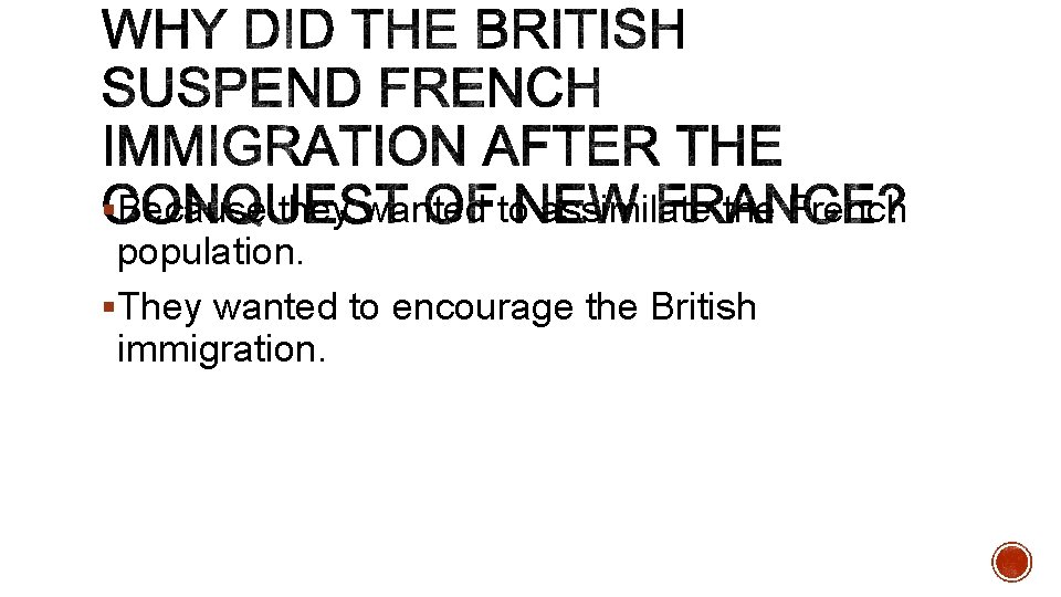 §Because they wanted to assimilate the French population. §They wanted to encourage the British
