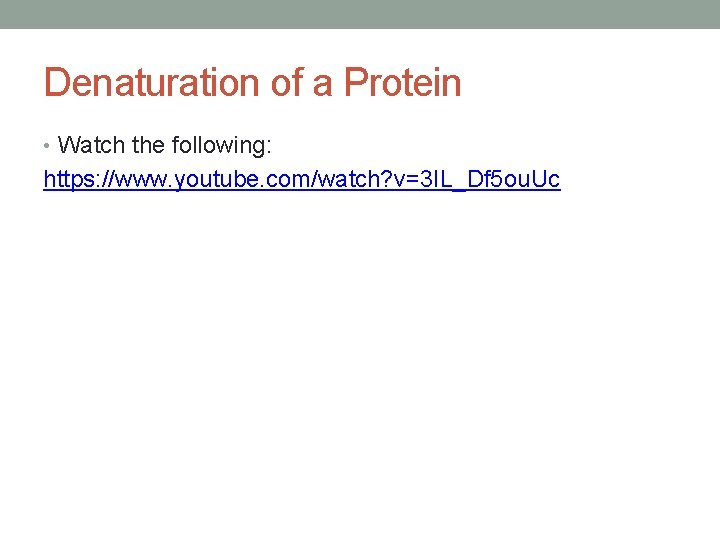 Denaturation of a Protein • Watch the following: https: //www. youtube. com/watch? v=3 IL_Df
