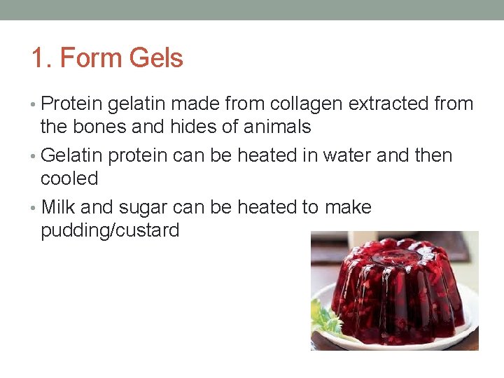 1. Form Gels • Protein gelatin made from collagen extracted from the bones and