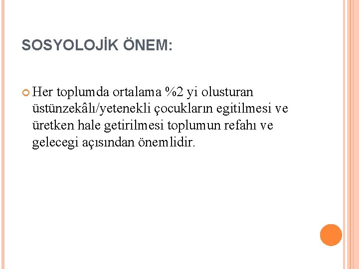 SOSYOLOJİK ÖNEM: Her toplumda ortalama %2 yi olusturan üstünzekâlı/yetenekli çocukların egitilmesi ve üretken hale