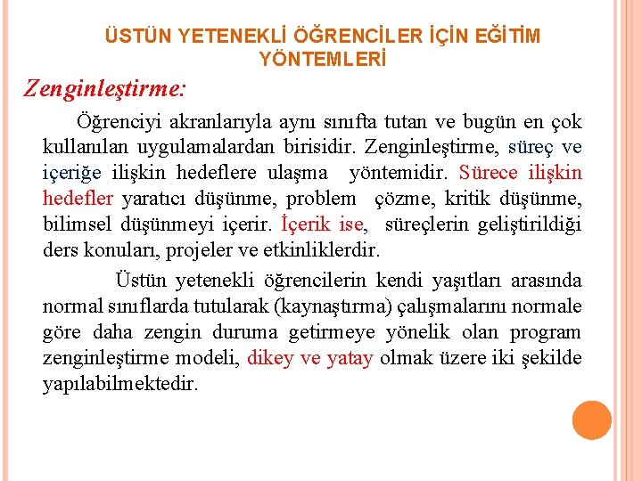 ÜSTÜN YETENEKLİ ÖĞRENCİLER İÇİN EĞİTİM YÖNTEMLERİ Zenginleştirme: Öğrenciyi akranlarıyla aynı sınıfta tutan ve bugün