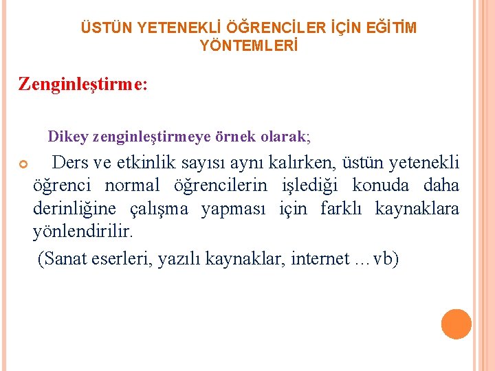 ÜSTÜN YETENEKLİ ÖĞRENCİLER İÇİN EĞİTİM YÖNTEMLERİ Zenginleştirme: Dikey zenginleştirmeye örnek olarak; Ders ve etkinlik