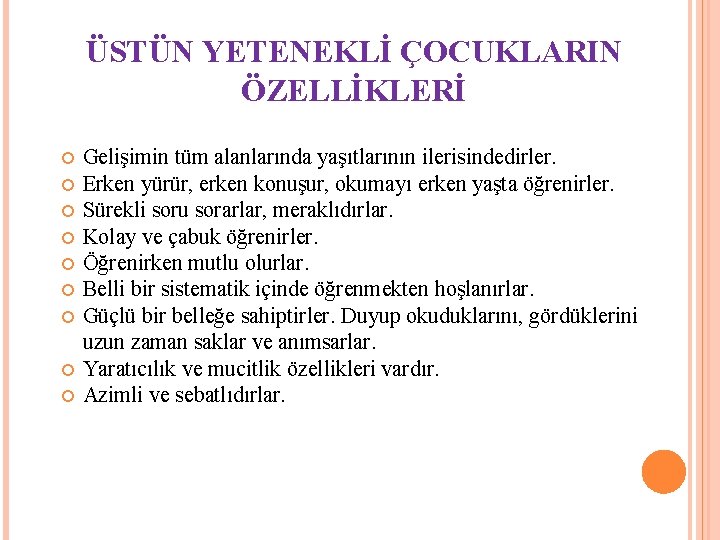 ÜSTÜN YETENEKLİ ÇOCUKLARIN ÖZELLİKLERİ Gelişimin tüm alanlarında yaşıtlarının ilerisindedirler. Erken yürür, erken konuşur, okumayı