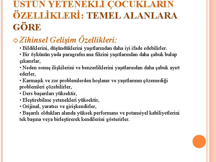 ÜSTÜN YETENEKLİ ÇOCUKLARIN ÖZELLİKLERİ: TEMEL ALANLARA GÖRE Zihinsel Gelişim Özellikleri: • Bildiklerini, düşündüklerini yaşıtlarından