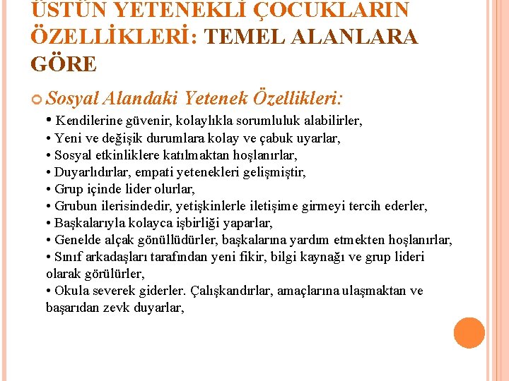 ÜSTÜN YETENEKLİ ÇOCUKLARIN ÖZELLİKLERİ: TEMEL ALANLARA GÖRE Sosyal Alandaki Yetenek Özellikleri: • Kendilerine güvenir,