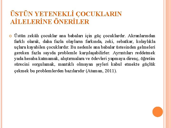 ÜSTÜN YETENEKLİ ÇOCUKLARIN AİLELERİNE ÖNERİLER Üstün zekâlı çocuklar ana babaları için güç çocuklardır. Akranlarından