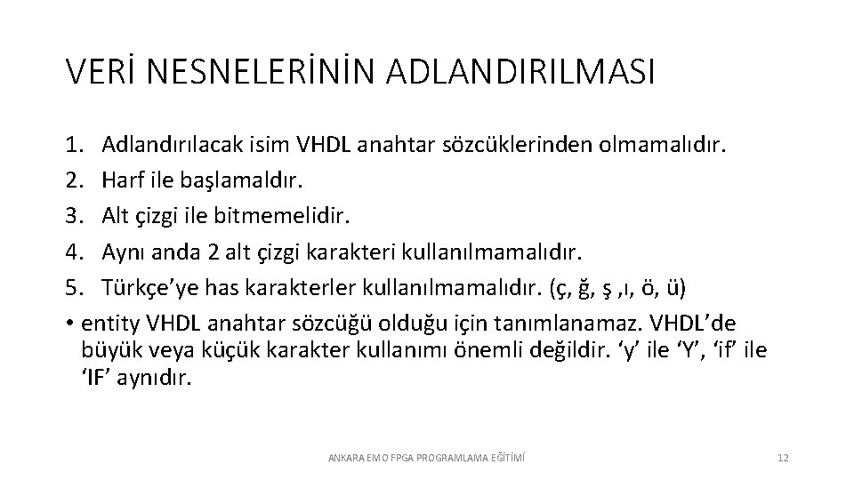 VERİ NESNELERİNİN ADLANDIRILMASI 1. Adlandırılacak isim VHDL anahtar sözcüklerinden olmamalıdır. 2. Harf ile başlamaldır.