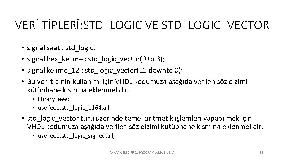 VERİ TİPLERİ: STD_LOGIC VE STD_LOGIC_VECTOR • • signal saat : std_logic; signal hex_kelime :