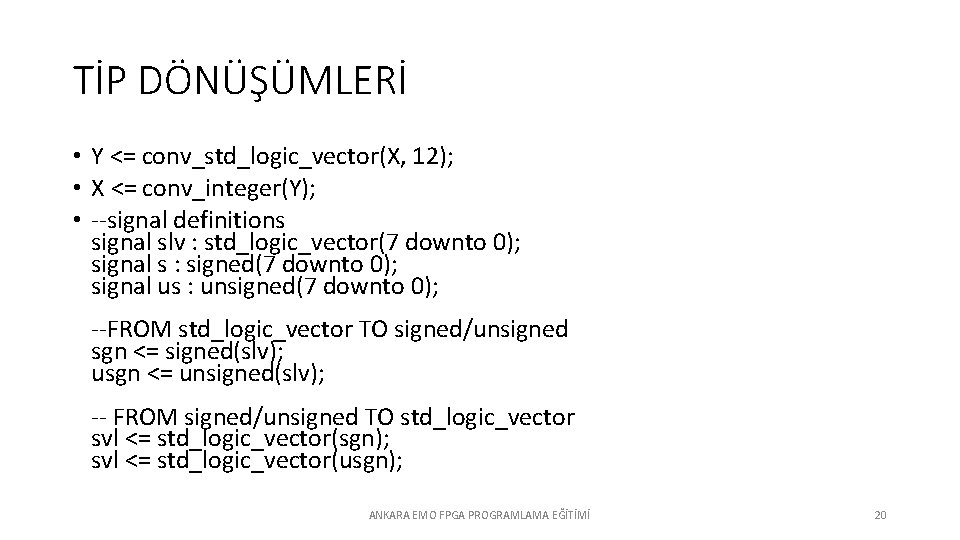 TİP DÖNÜŞÜMLERİ • Y <= conv_std_logic_vector(X, 12); • X <= conv_integer(Y); • --signal definitions