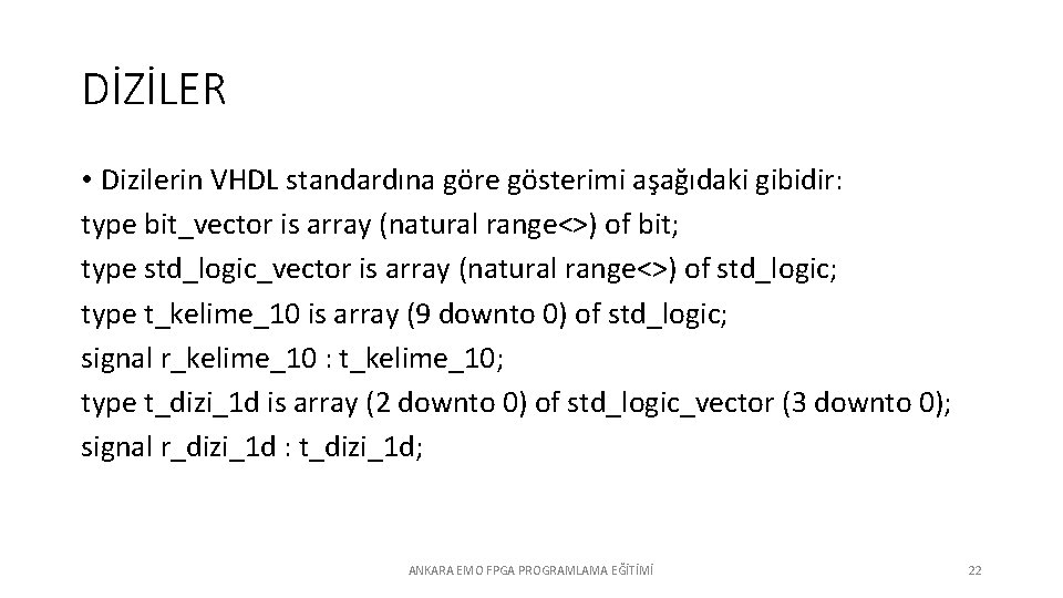 DİZİLER • Dizilerin VHDL standardına göre gösterimi aşağıdaki gibidir: type bit_vector is array (natural