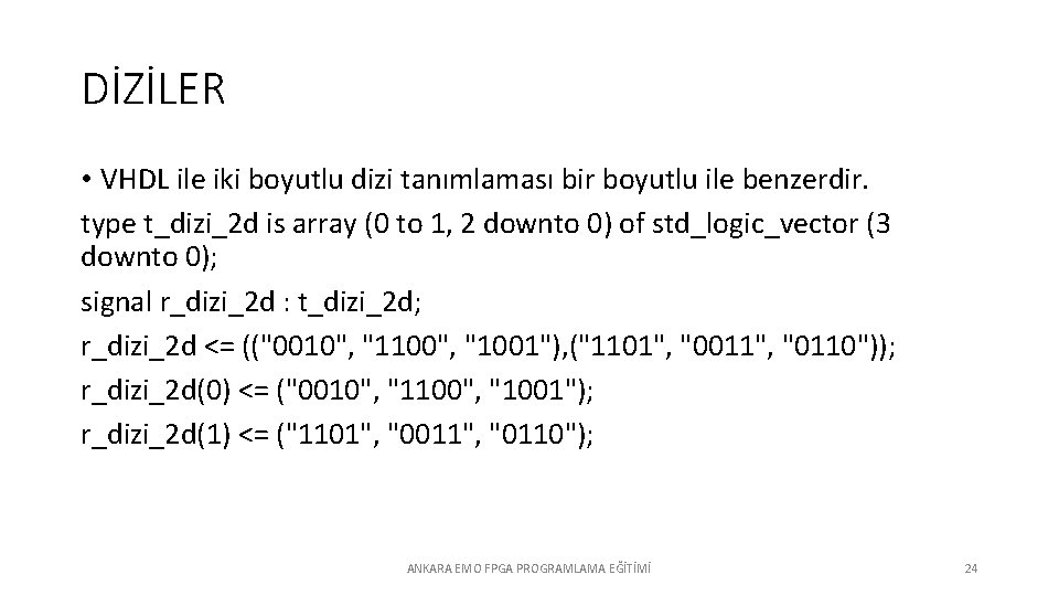 DİZİLER • VHDL ile iki boyutlu dizi tanımlaması bir boyutlu ile benzerdir. type t_dizi_2
