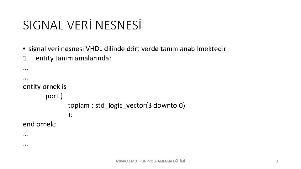 SIGNAL VERİ NESNESİ • signal veri nesnesi VHDL dilinde dört yerde tanımlanabilmektedir. 1. entity