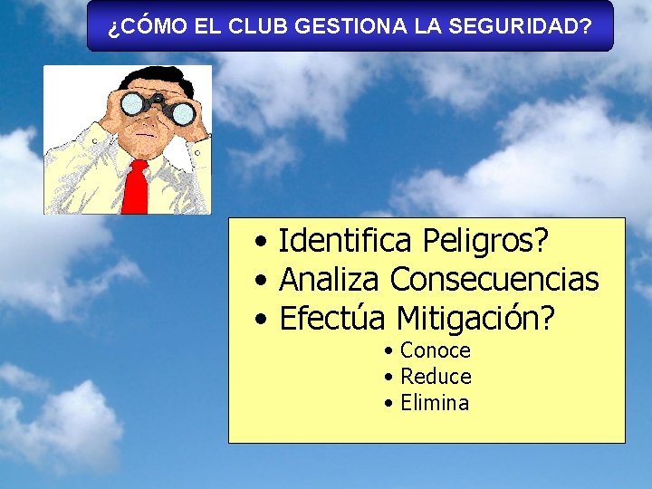 ¿CÓMO EL CLUB GESTIONA LA SEGURIDAD? • Identifica Peligros? • Analiza Consecuencias • Efectúa