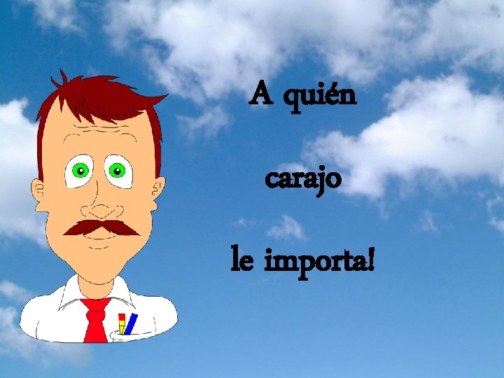 A quién carajo le importa! 