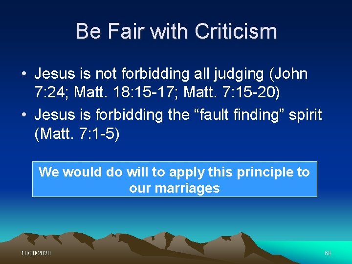 Be Fair with Criticism • Jesus is not forbidding all judging (John 7: 24;