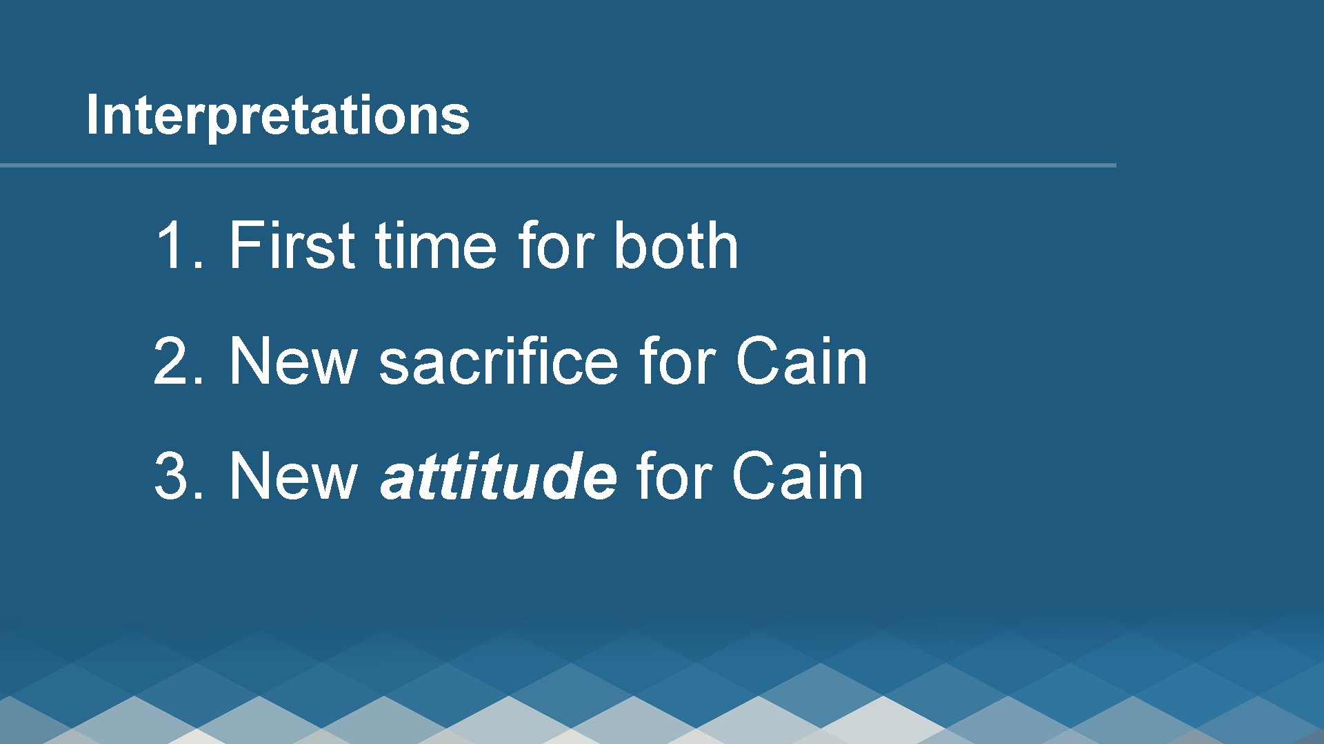 Interpretations 1. First time for both 2. New sacrifice for Cain 3. New attitude