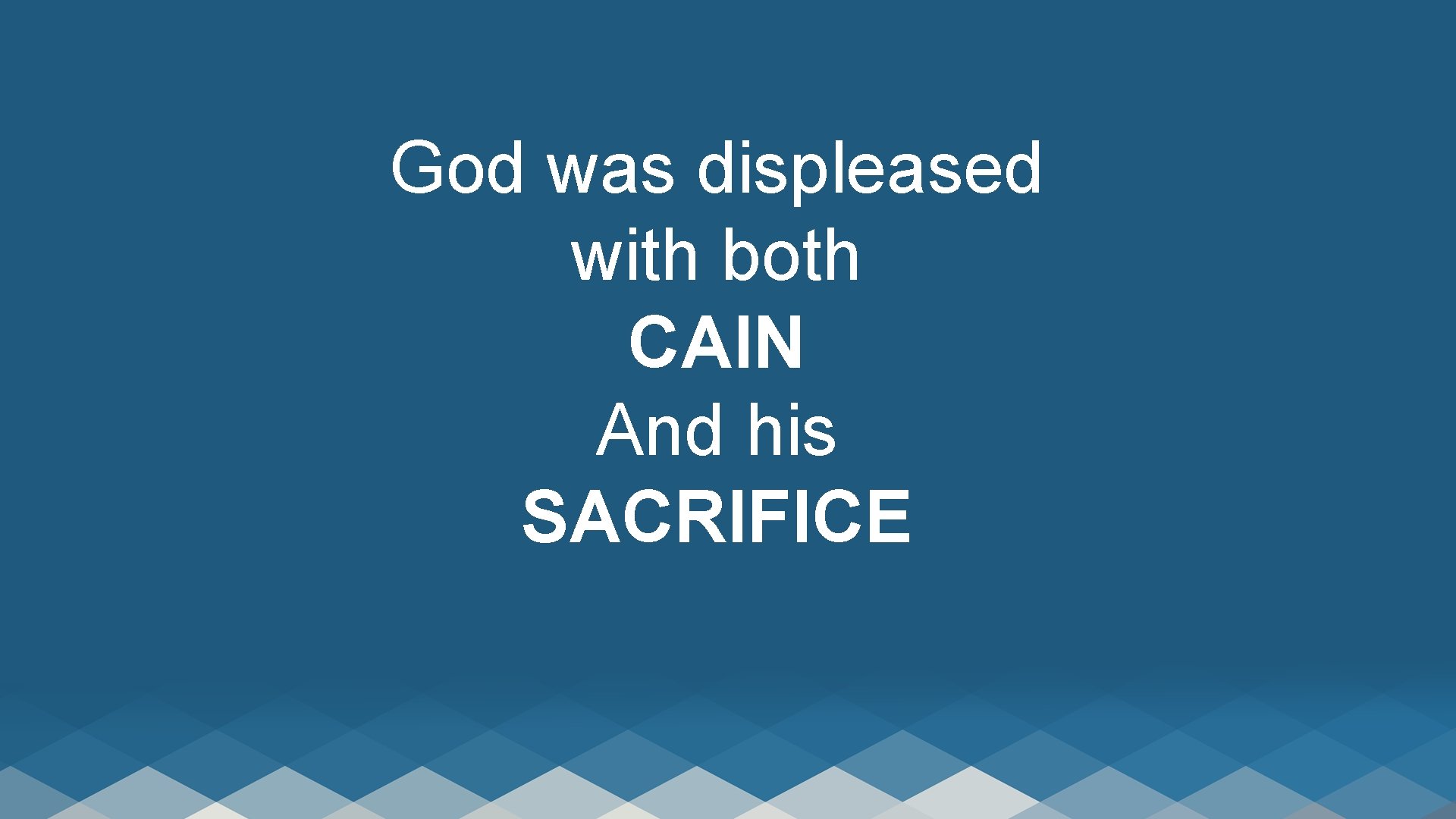 God was displeased with both CAIN And his SACRIFICE 