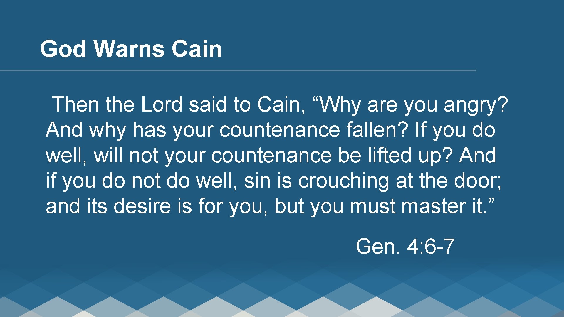 God Warns Cain Then the Lord said to Cain, “Why are you angry? And