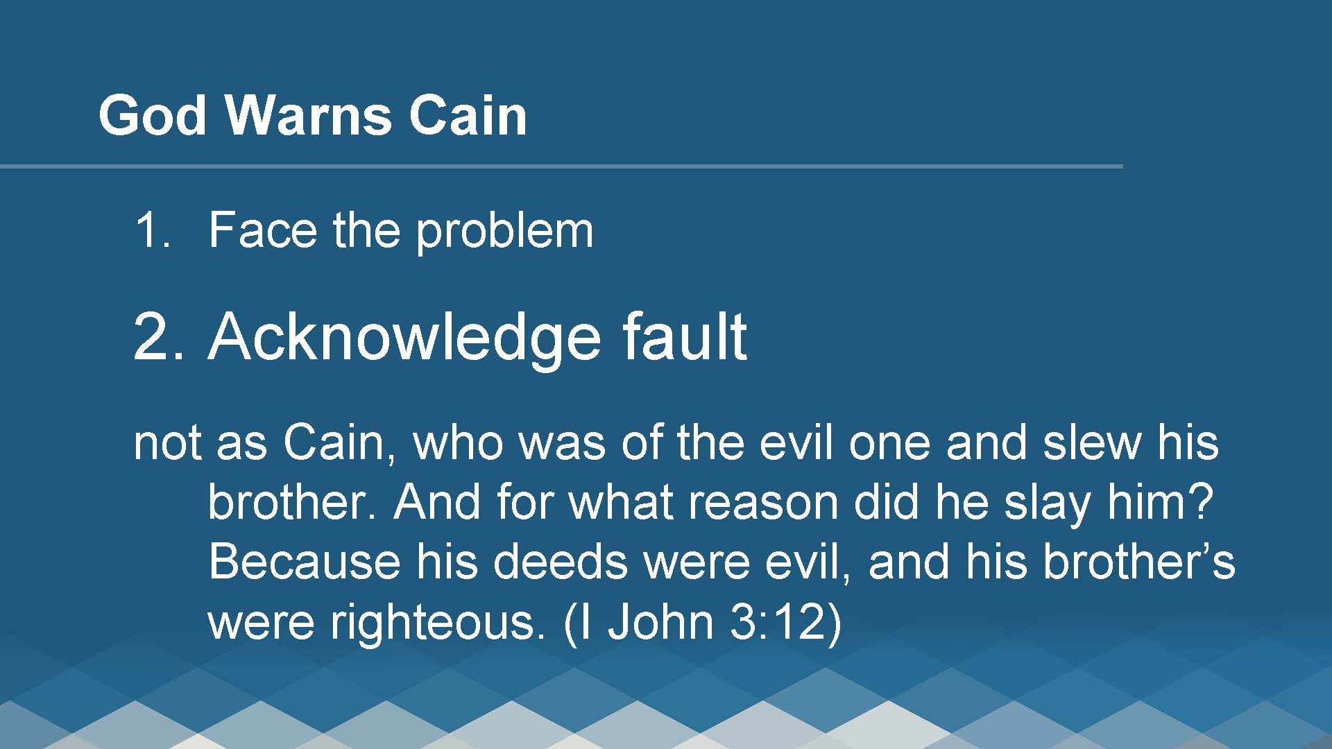 God Warns Cain 1. Face the problem 2. Acknowledge fault not as Cain, who
