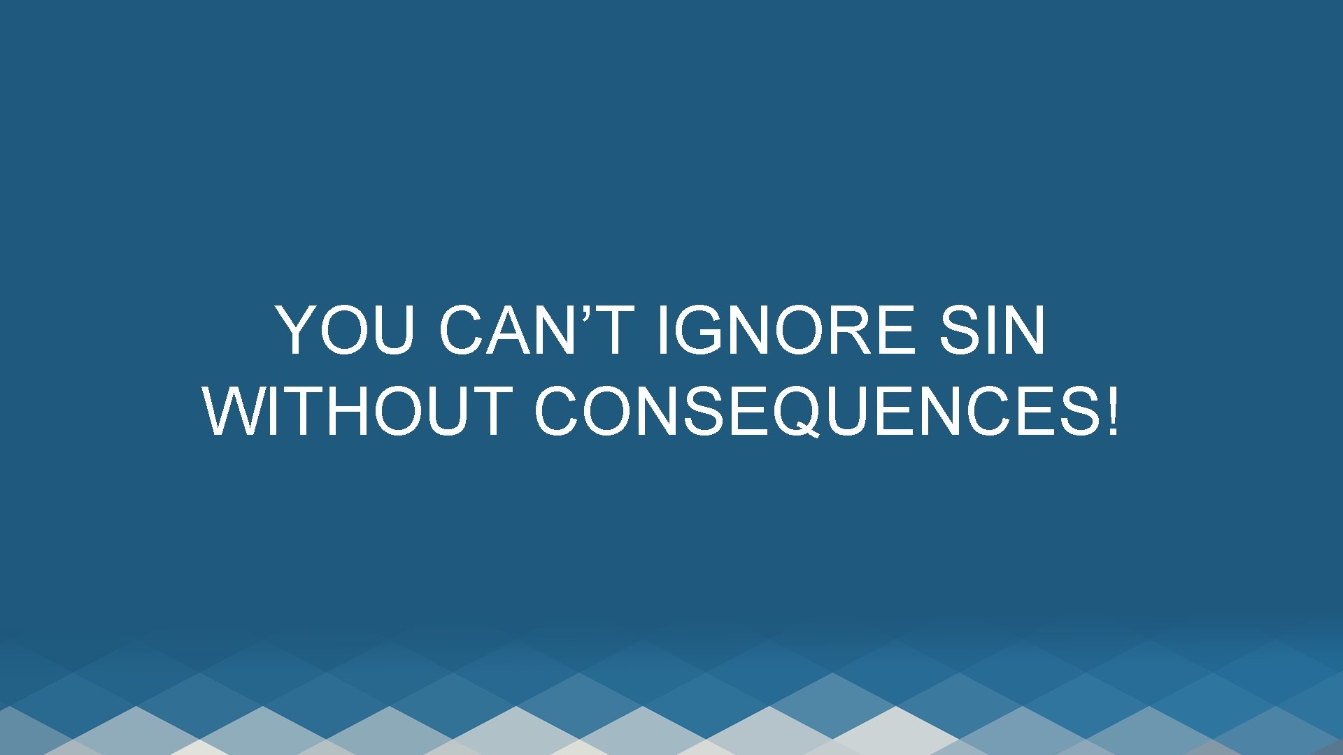 YOU CAN’T IGNORE SIN WITHOUT CONSEQUENCES! 