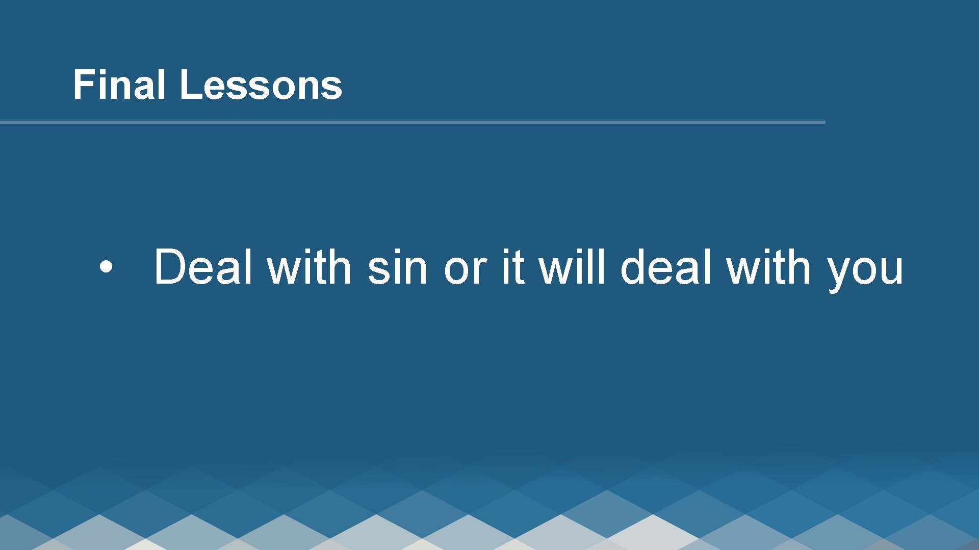 Final Lessons • Deal with sin or it will deal with you 