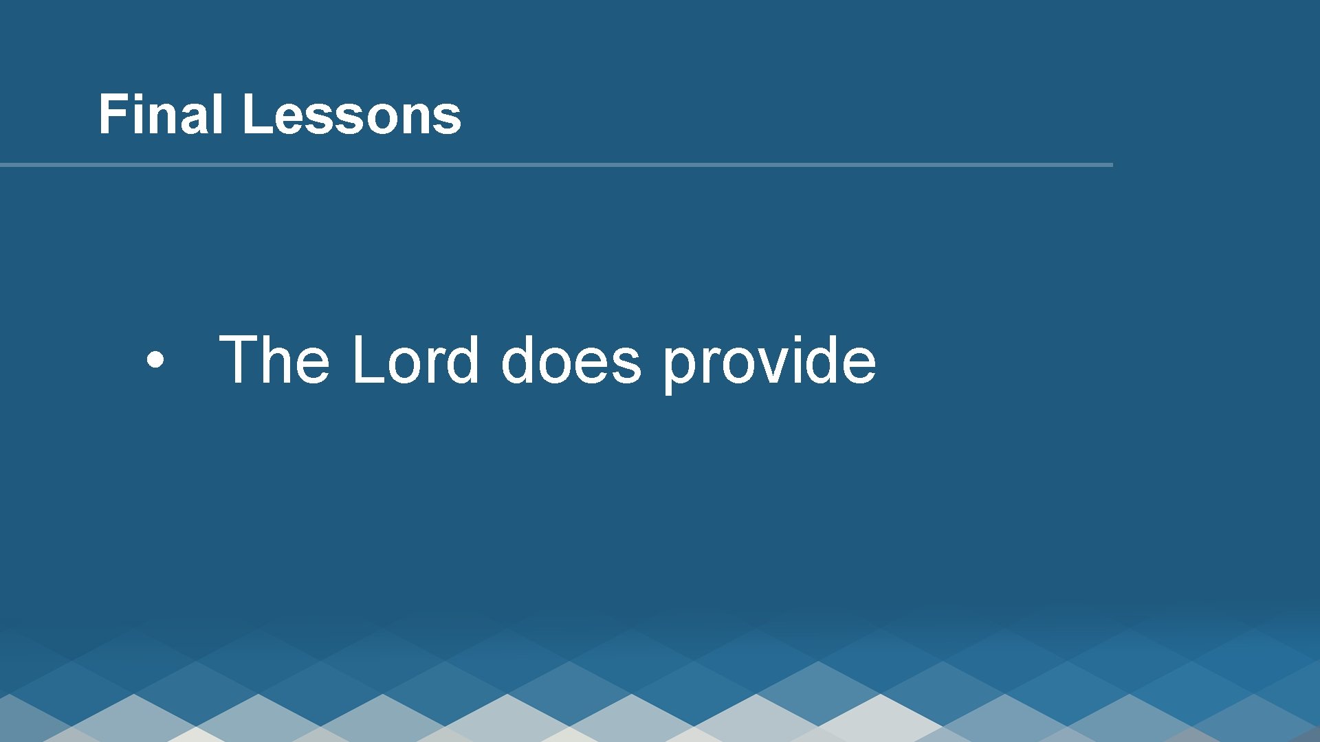 Final Lessons • The Lord does provide 