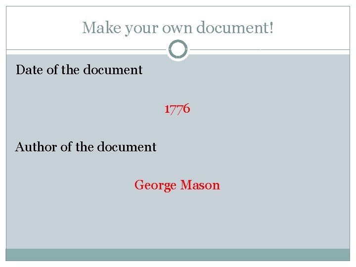 Make your own document! Date of the document 1776 Author of the document George