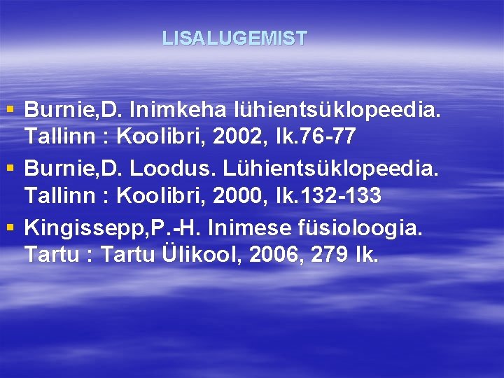 LISALUGEMIST § Burnie, D. Inimkeha lühientsüklopeedia. Tallinn : Koolibri, 2002, lk. 76 -77 §