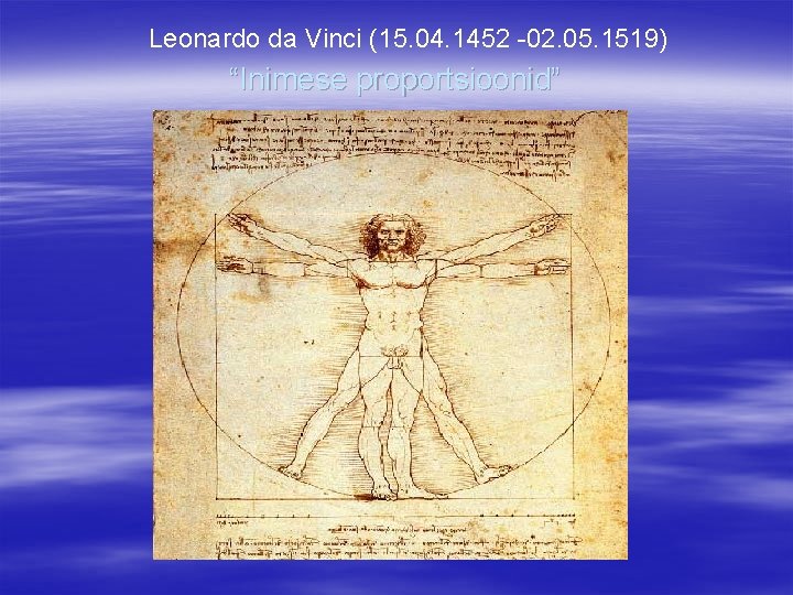 Leonardo da Vinci (15. 04. 1452 -02. 05. 1519) “Inimese proportsioonid” 