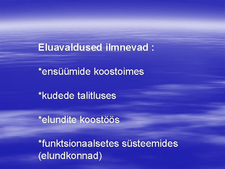 Eluavaldused ilmnevad : *ensüümide koostoimes *kudede talitluses *elundite koostöös *funktsionaalsetes süsteemides (elundkonnad) 