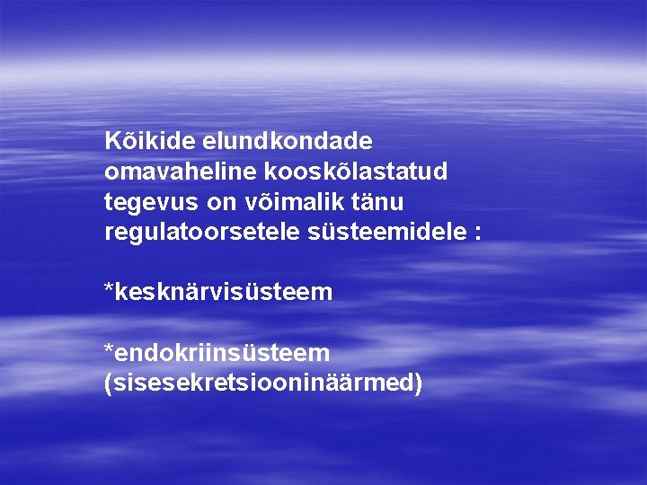 Kõikide elundkondade omavaheline kooskõlastatud tegevus on võimalik tänu regulatoorsetele süsteemidele : *kesknärvisüsteem *endokriinsüsteem (sisesekretsiooninäärmed)