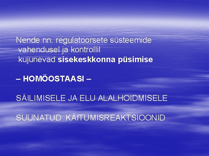 Nende nn. regulatoorsete süsteemide vahendusel ja kontrollil kujunevad sisekeskkonna püsimise – HOMÖOSTAASI – SÄILIMISELE