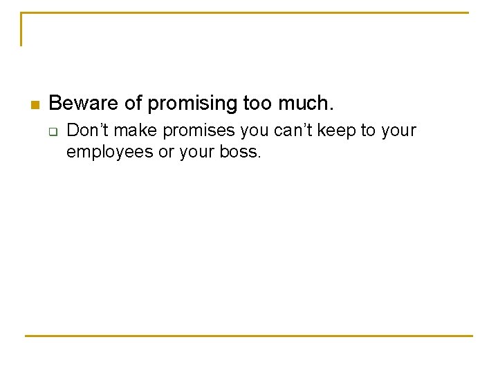 n Beware of promising too much. q Don’t make promises you can’t keep to n Beware of promising too much. q Don’t make promises you can’t keep to