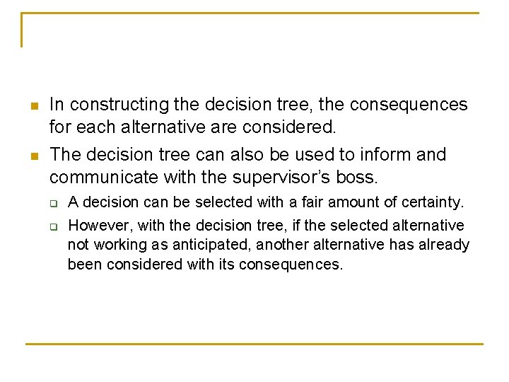 n n In constructing the decision tree, the consequences for each alternative are considered. n n In constructing the decision tree, the consequences for each alternative are considered.
