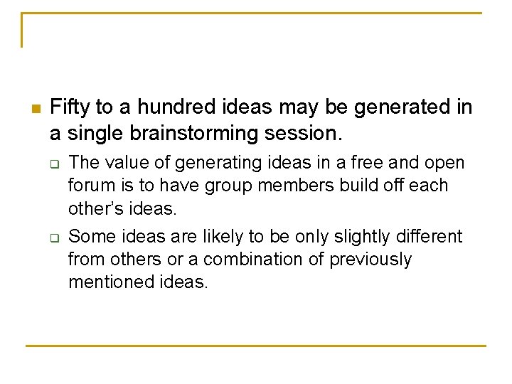 n Fifty to a hundred ideas may be generated in a single brainstorming session. n Fifty to a hundred ideas may be generated in a single brainstorming session.