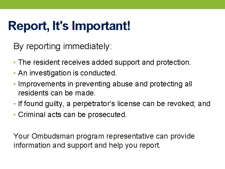 Report, It's Important! By reporting immediately: • The resident receives added support and protection.