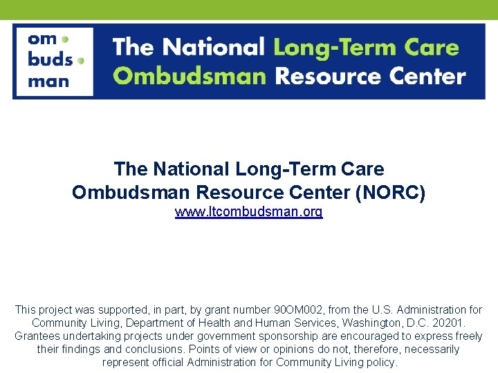 The National Long-Term Care Ombudsman Resource Center (NORC) www. ltcombudsman. org This project was