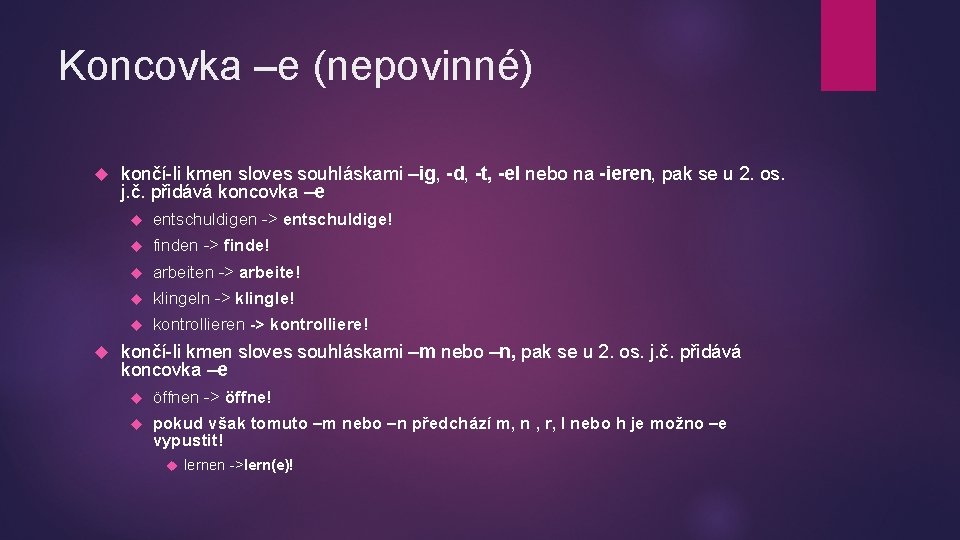 Koncovka –e (nepovinné) končí-li kmen sloves souhláskami –ig, -d, -t, -el nebo na -ieren,