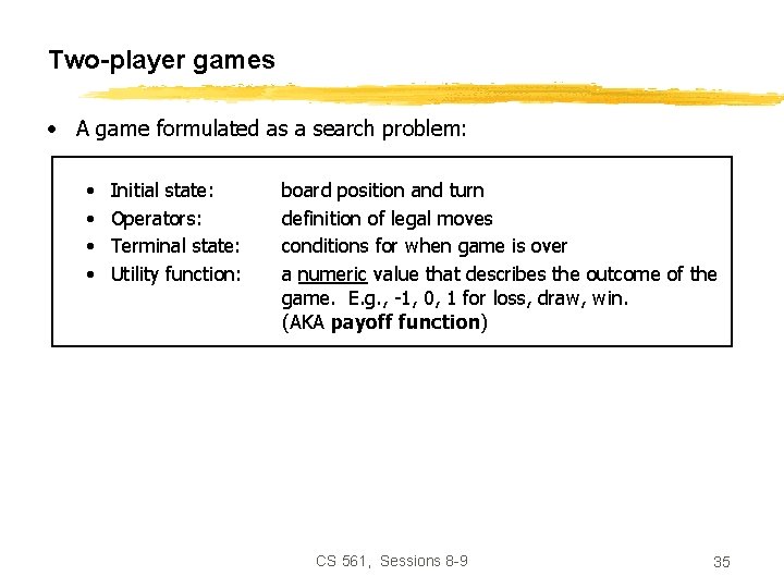 Two-player games • A game formulated as a search problem: • • Initial state: