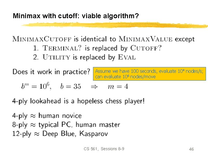 Minimax with cutoff: viable algorithm? Assume we have 100 seconds, evaluate 104 nodes/s; can