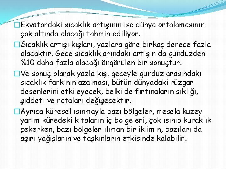 �Ekvatordaki sıcaklık artışının ise dünya ortalamasının çok altında olacağı tahmin ediliyor. �Sıcaklık artışı kışları,