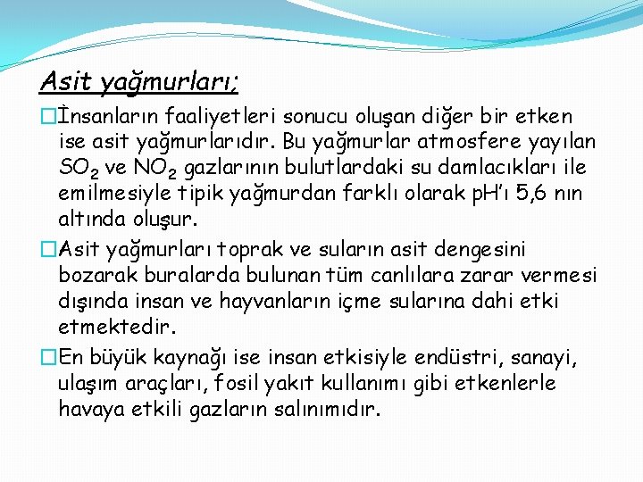 Asit yağmurları; �İnsanların faaliyetleri sonucu oluşan diğer bir etken ise asit yağmurlarıdır. Bu yağmurlar