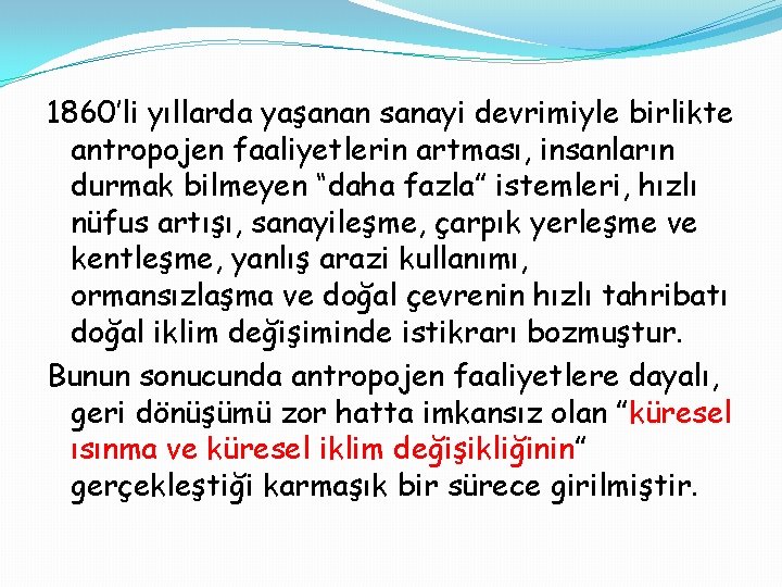 1860’li yıllarda yaşanan sanayi devrimiyle birlikte antropojen faaliyetlerin artması, insanların durmak bilmeyen “daha fazla”