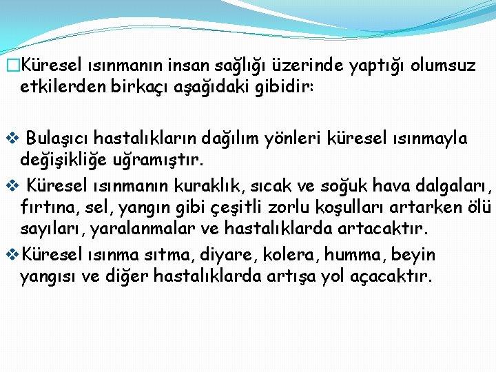 �Küresel ısınmanın insan sağlığı üzerinde yaptığı olumsuz etkilerden birkaçı aşağıdaki gibidir: v Bulaşıcı hastalıkların