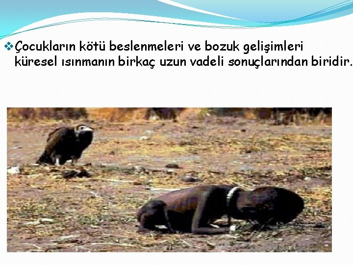 vÇocukların kötü beslenmeleri ve bozuk gelişimleri küresel ısınmanın birkaç uzun vadeli sonuçlarından biridir. 