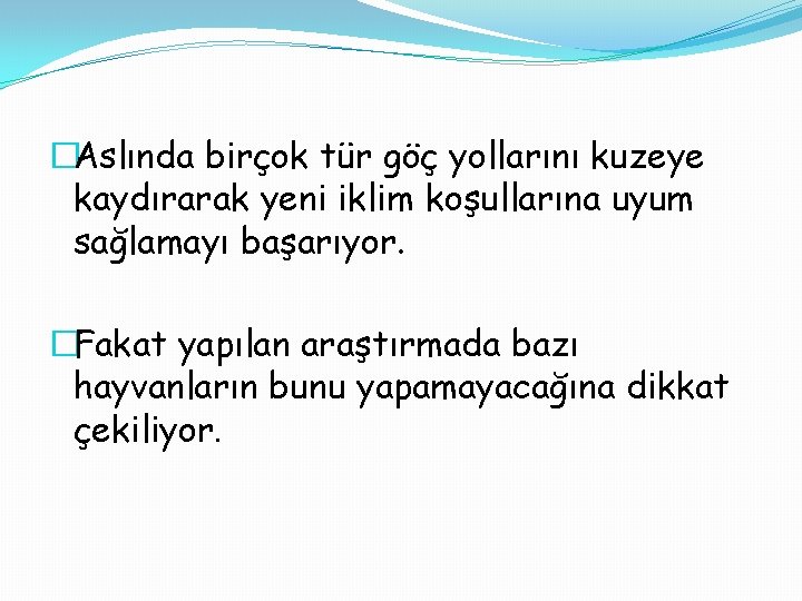 �Aslında birçok tür göç yollarını kuzeye kaydırarak yeni iklim koşullarına uyum sağlamayı başarıyor. �Fakat